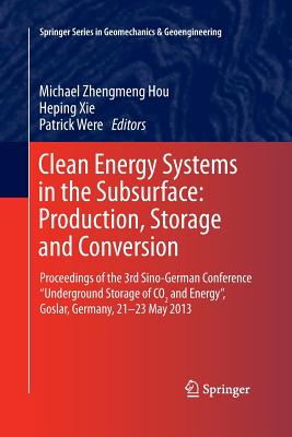 Clean Energy Systems in the Subsurface: Production, Storage and Conversion: Proceedings of the 3rd Sino-German Conference "Underground Storage of CO2 and Energy", Goslar, Germany, 21-23 May 2013 - Hou, Michael Z (Editor), and Xie, Heping (Editor), and Were, Patrick (Editor)