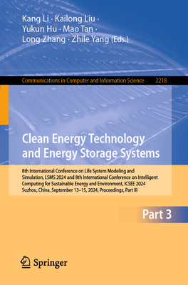 Clean Energy Technology and Energy Storage Systems: 8th International Conference on Life System Modeling and Simulation, Lsms 2024 and 8th International Conference on Intelligent Computing for Sustainable Energy and Environment, Icsee 2024, Suzhou... - Li, Kang (Editor), and Liu, Kailong (Editor), and Hu, Yukun (Editor)