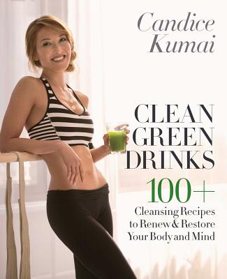Clean Green Drinks: 100+ Cleansing Recipes to Renew & Restore Your Body and Mind - Kumai, Candice