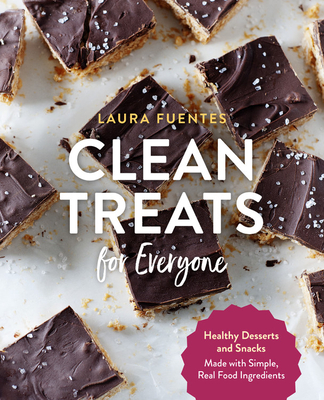 Clean Treats for Everyone: Healthy Desserts and Snacks Made with Simple, Real Food Ingredients - Fuentes, Laura