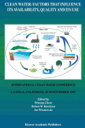 Clean Water: Factors That Influence Its Availability, Quality and Its Use: International Clean Water Conference Held in La Jolla, California, 28-30 November 1995