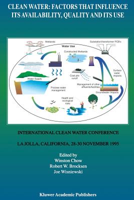 Clean Water: Factors That Influence Its Availability, Quality and Its Use: International Clean Water Conference Held in La Jolla, California, 28-30 November 1995 - Chow, Winston (Editor), and Brocksen, R W (Editor), and Wisniewski, Joe (Editor)