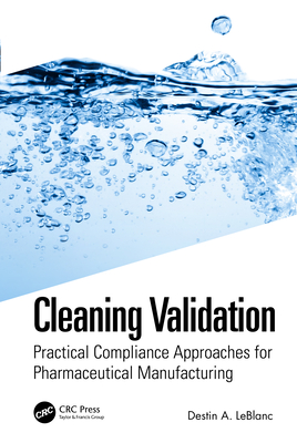 Cleaning Validation: Practical Compliance Approaches for Pharmaceutical Manufacturing - LeBlanc, Destin a