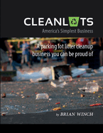 Cleanlots: America's Simplest Business, a Parking Lot Litter Cleanup Business You Can Be Proud Of