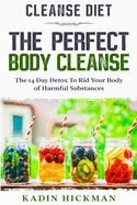 Cleanse Diet: THE PERFECT BODY CLEANSE - The 14 Day Detox To Rid Your Body of Harmful Substances