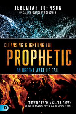Cleansing and Igniting the Prophetic: An Urgent Wake-Up Call - Johnson, Jeremiah, and Brown, Michael L, PhD (Foreword by), and Joyner, Rick (Introduction by)