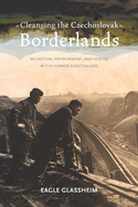 Cleansing the Czechoslovak Borderlands: Migration, Environment, and Health in the Former Sudetenland