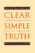 Clear and Simple as the Truth: Writing Classic Prose - Thomas, Francis-Nol, and Turner, Mark