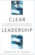 Clear Leadership: How Understanding Leaders Make Themselves Understood, Cut Through the Mush, and Help Everyone Get Real at Work