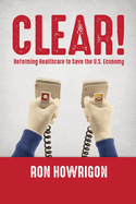 Clear!: Reforming Healthcare to Save the U.S. Economy