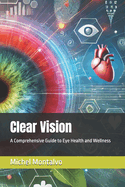 Clear Vision: A Comprehensive Guide to Eye Health and Wellness