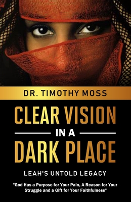 Clear Vision in a Dark Place: Leah's Untold Legacy - Moss, Timothy, Dr.