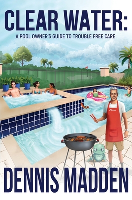 Clear Water: A Pool Owner's Guide To Trouble Free Care - Madden, Dennis