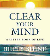 Clear Your Mind: A Little Book of Life