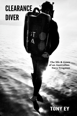 Clearance Diver: The life and times of an Australian Navy Frogman - Ey, Tony