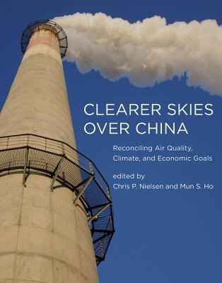 Clearer Skies Over China: Reconciling Air Quality, Climate, and Economic Goals - Nielsen, Chris P. (Editor), and Ho, Mun S. (Editor)