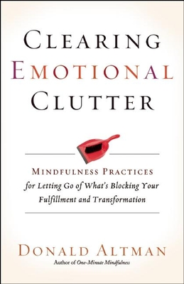 Clearing Emotional Clutter: Mindfulness Practices for Letting Go of What's Blocking Your Fulfillment and Transformation - Altman, Donald, Ma, Lpc