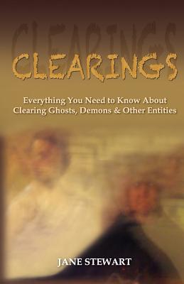 Clearings: Everything You Need to Know About Clearing Ghosts, Demons & Other Entities - Stewart, Jane