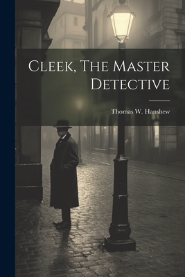 Cleek, The Master Detective - Hanshew, Thomas W