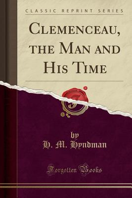 Clemenceau, the Man and His Time (Classic Reprint) - Hyndman, H M