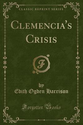 Clemencia's Crisis (Classic Reprint) - Harrison, Edith Ogden