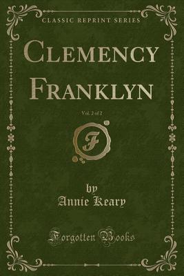 Clemency Franklyn, Vol. 2 of 2 (Classic Reprint) - Keary, Annie