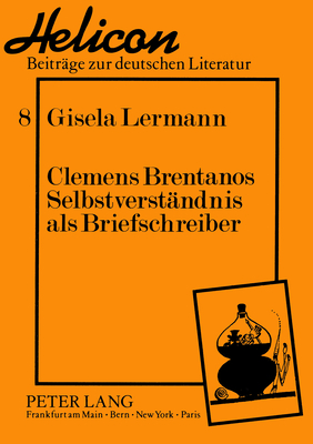 Clemens Brentanos Selbstverstaendnis ALS Briefschreiber - Segebrecht, Wulf (Editor), and Lermann, Gisela