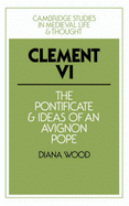 Clement VI: The Pontificate and Ideas of an Avignon Pope