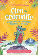 Cleo the Crocodile Activity Book for Children Who Are Afraid to Get Close: A Therapeutic Story with Creative Activities about Trust, Anger, and Relationships for Children Aged 5-10