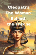 Cleopatra The Woman Behind the Throne