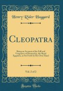Cleopatra, Vol. 2 of 2: Being an Account of the Fall and Vengeance of Harmachis, the Royal Egyptain, as Set Forth by His Own Hand (Classic Reprint)