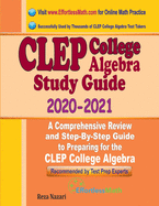 CLEP College Algebra Study Guide 2020 - 2021: A Comprehensive Review and Step-By-Step Guide to Preparing for the CLEP College Algebra