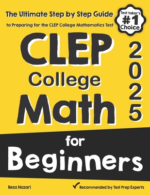 CLEP College Math for Beginners: The Ultimate Step by Step Guide to Preparing for the CLEP College Math Test - Nazari, Reza