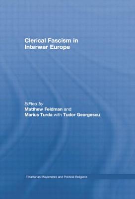 Clerical Fascism in Interwar Europe - Feldman, Matthew (Editor), and Turda, Marius (Editor), and Georgescu, Tudor (Editor)