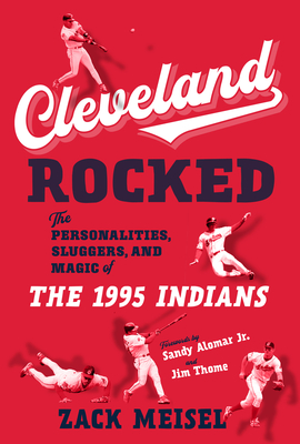Cleveland Rocked: The Personalities, Sluggers, and Magic of the 1995 Indians - Meisel, Zack, and Alomar, Sandy (Foreword by), and Thome, Jim (Foreword by)