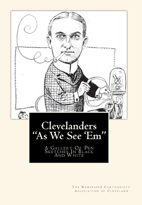 Clevelanders "As We See 'Em": A Gallery Of Pen Sketches In Black And White - Of Cleveland, Newspaper Cartoonists