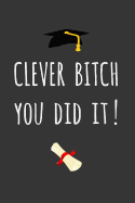 Clever Bitch - You Did It!: Fun Graduation Gift - Blank Lined Journal / Notebook