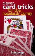 Clever Card Tricks for the Hopelessly Clumsy - Longe, Bob