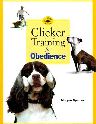 Clicker Training for Obedience: Shaping Top Performance--Positively - Spector, Morgan, and Pryor, Karen (Foreword by)