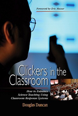 Clickers in the Classroom: How to Enhance Science Teaching Using Classroom Response Systems - Duncan, Douglas