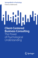 Client-Centered Business Consulting: The Power of Psychological Understanding