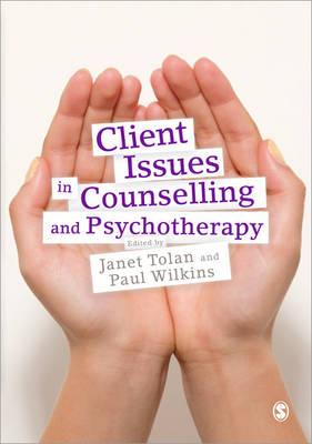 Client Issues in Counselling and Psychotherapy: Person-centred Practice - Tolan, Janet (Editor), and Wilkins, Paul (Editor)