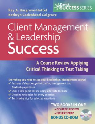 Client Management and Leadership Success: A Course Review Applying Critical Thinking to Test Taking - Hargrove-Huttel, Ray A, RN, PhD, and Colgrove, Kathryn Cadenhead, RN, Msn, CNS