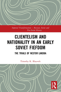 Clientelism and Nationality in an Early Soviet Fiefdom: The Trials of Nestor Lakoba