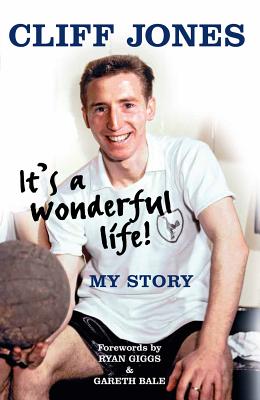 Cliff Jones: It's a Wonderful Life - Jones, Cliff, and Giggs, Ryan (Foreword by), and Bale, Gareth (Foreword by)