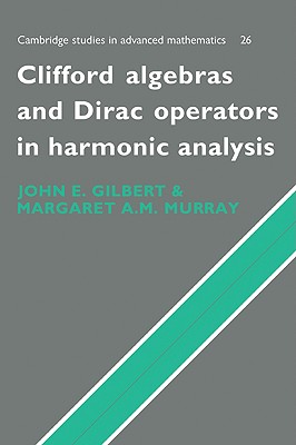 Clifford Algebras and Dirac Operators in Harmonic Analysis - Gilbert, J., and Murray, M.