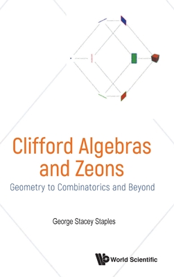 Clifford Algebras And Zeons: Geometry To Combinatorics And Beyond - Staples, George Stacey