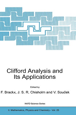 Clifford Analysis and Its Applications - Brackx, F (Editor), and Chisholm, J S R (Editor), and Soucek, Vladimir (Editor)