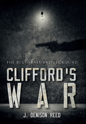 Clifford's War: The Bluegrass Battleground - Reed, J Denison