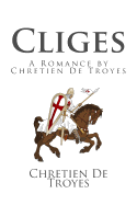 Cliges: A Romance by Chretien de Troyes